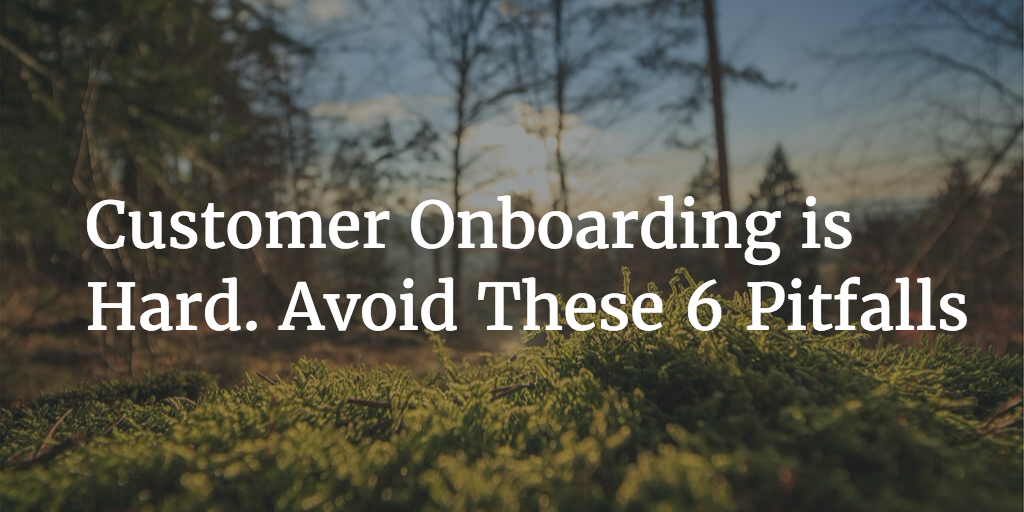 Customer Onboarding is Hard. Avoid These 6 Pitfalls Image