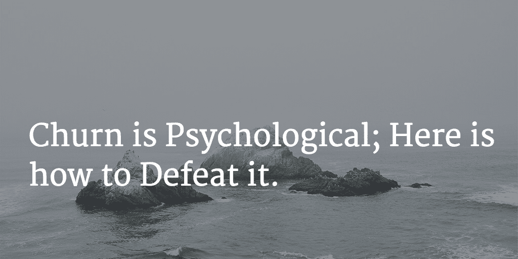 Churn is Psychological; Here is how to Defeat it. Image