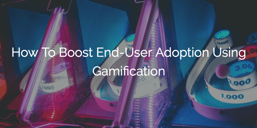 How To Boost End-User Adoption Using Gamification Image