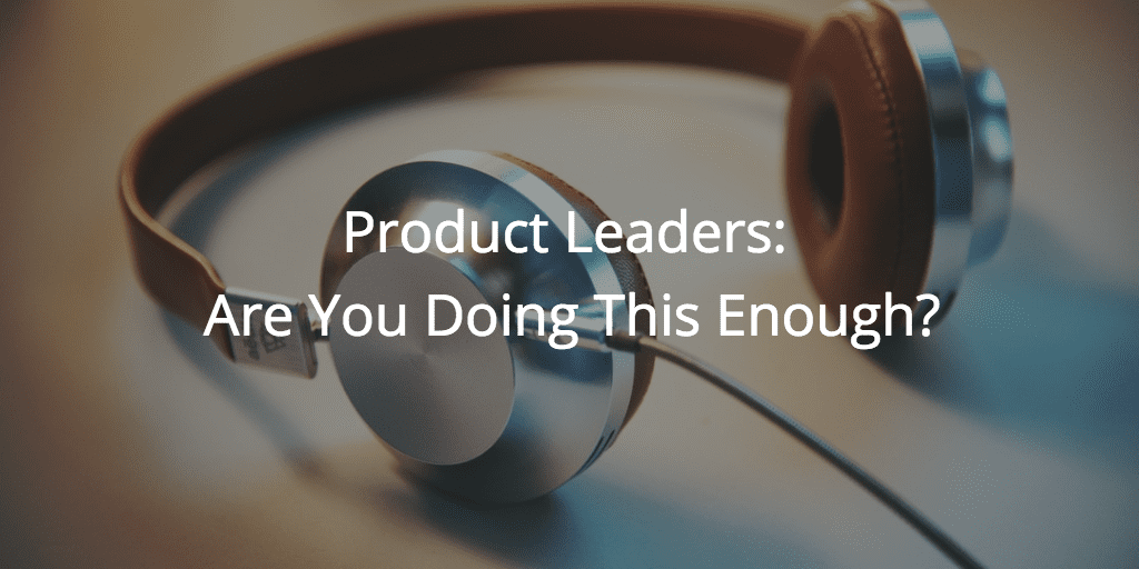 Product Leaders: Are You Doing This Enough? Image