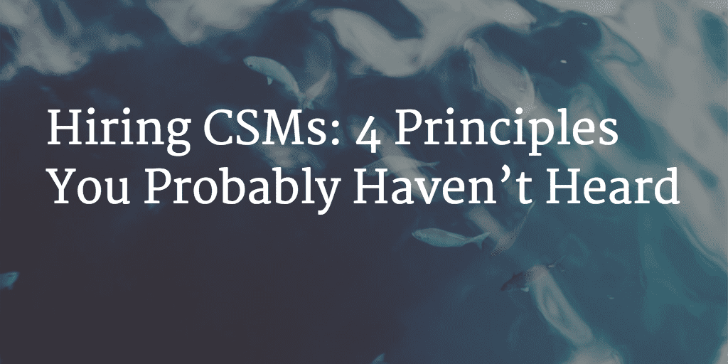 Hiring CSMs: 4 Principles You Probably Haven’t Heard Image