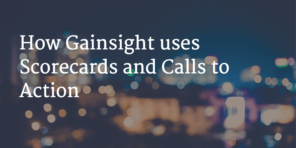 How Gainsight uses Scorecards and Calls to Action Image