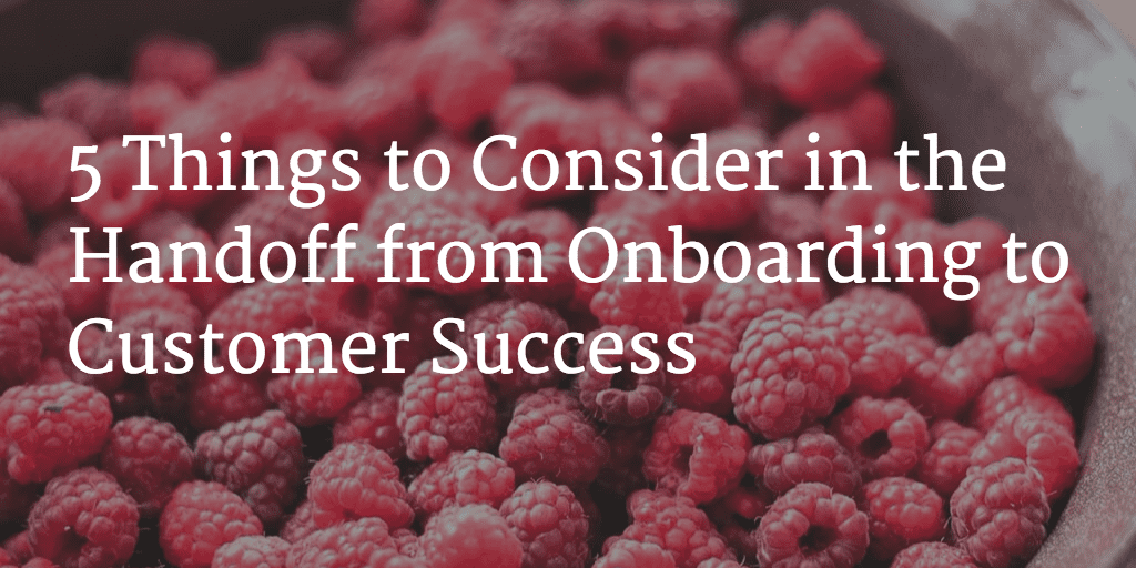 5 Things to Consider in the Handoff from Onboarding to Customer Success Image