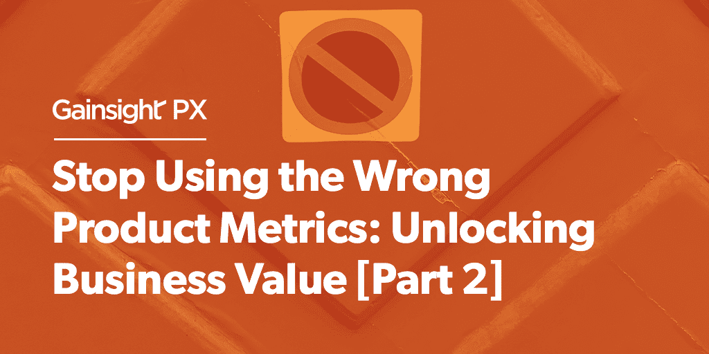 Stop Using the Wrong Product Metrics: Unlocking Business Value [Part 2] Image