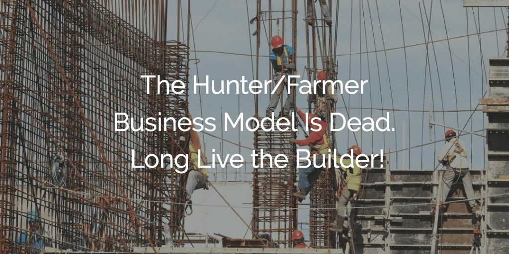 The Hunter/Farmer Business Model Is Dead. Long Live the Builder! Image